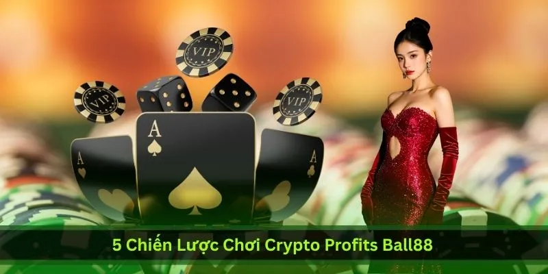 5 Chiến Lược Chơi Crypto Profits Ball88 Giúp Anh Em Thắng Lớn | Ball88 - WINLUNA88