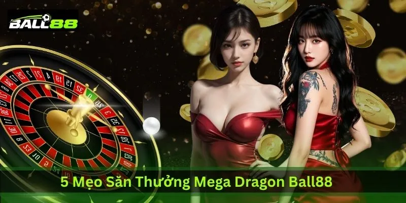 5 Mẹo Săn Thưởng Mega Dragon Ball88 Được CĐM Lan Truyền | Ball88 - WINLUNA88