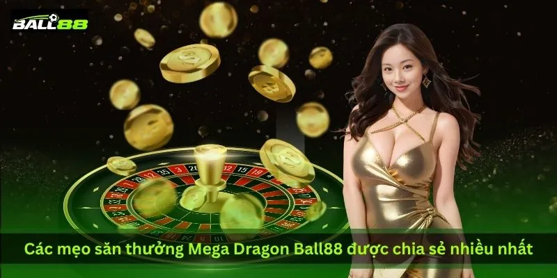 5 Mẹo Săn Thưởng Mega Dragon Ball88 Được CĐM Lan Truyền | Ball88 - WINLUNA88