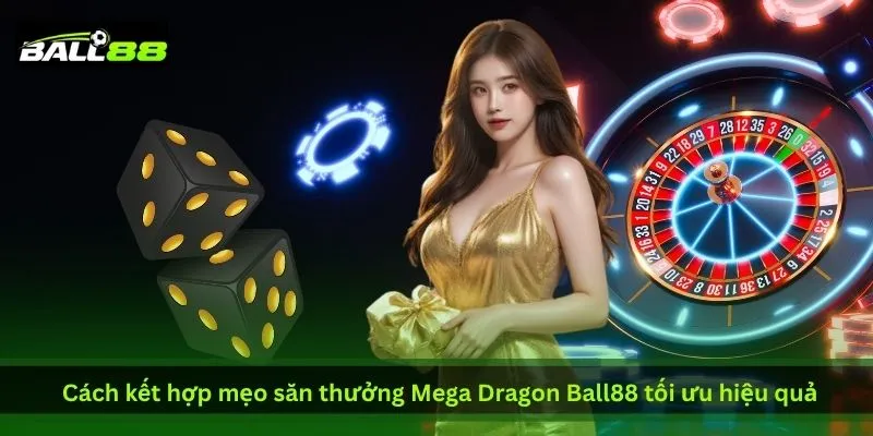 5 Mẹo Săn Thưởng Mega Dragon Ball88 Được CĐM Lan Truyền | Ball88 - WINLUNA88