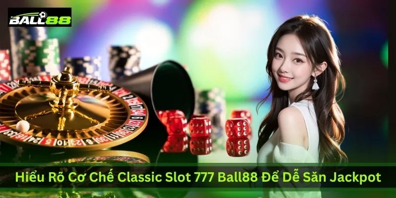 Bí Kíp Săn Jackpot Classic Slot 777 Ball88 | Khung Giờ Vàng & Mẹo Hay | Ball88 - WINLUNA88
