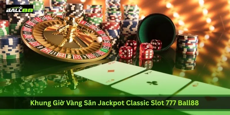 Bí Kíp Săn Jackpot Classic Slot 777 Ball88 | Khung Giờ Vàng & Mẹo Hay | Ball88 - WINLUNA88